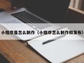 梅州小程序是怎么制作（小程序怎么制作和发布）